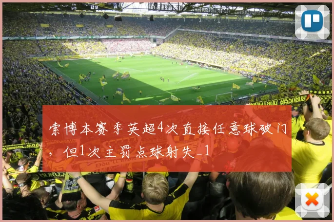 索博本赛季英超4次直接任意球破门，但1次主罚点球射失_1